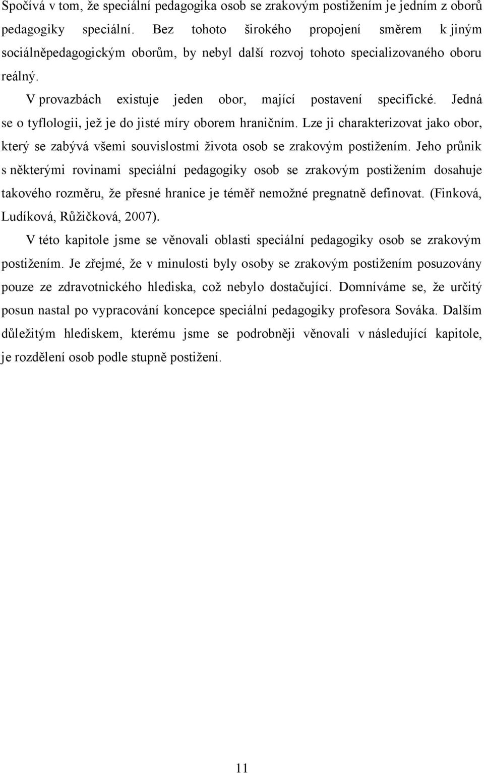 Jedná se o tyflologii, jež je do jisté míry oborem hraničním. Lze ji charakterizovat jako obor, který se zabývá všemi souvislostmi života osob se zrakovým postižením.