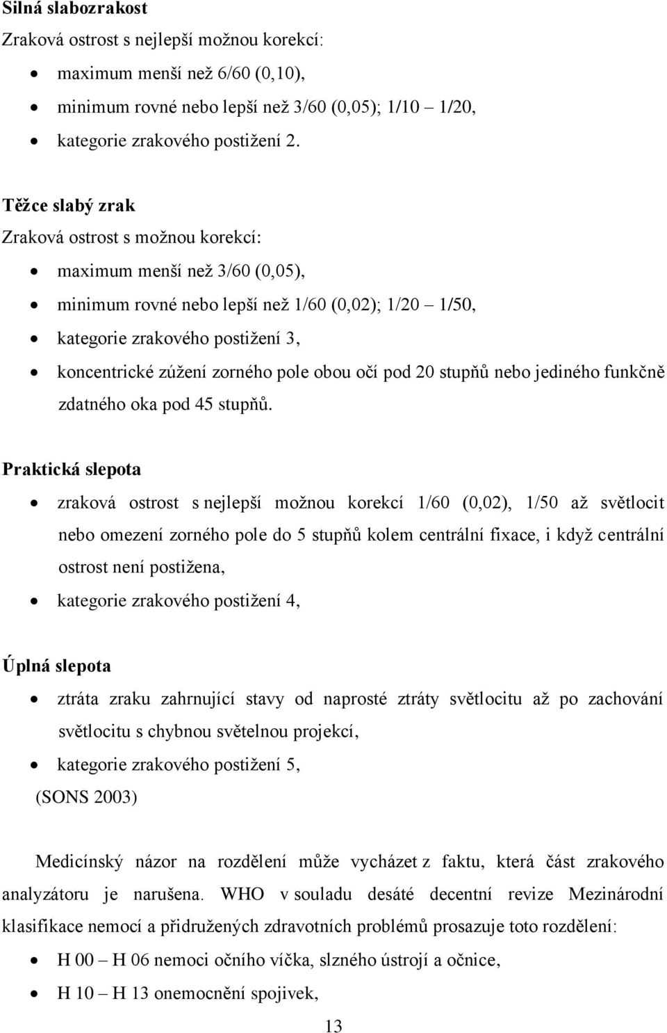 pole obou očí pod 20 stupňů nebo jediného funkčně zdatného oka pod 45 stupňů.