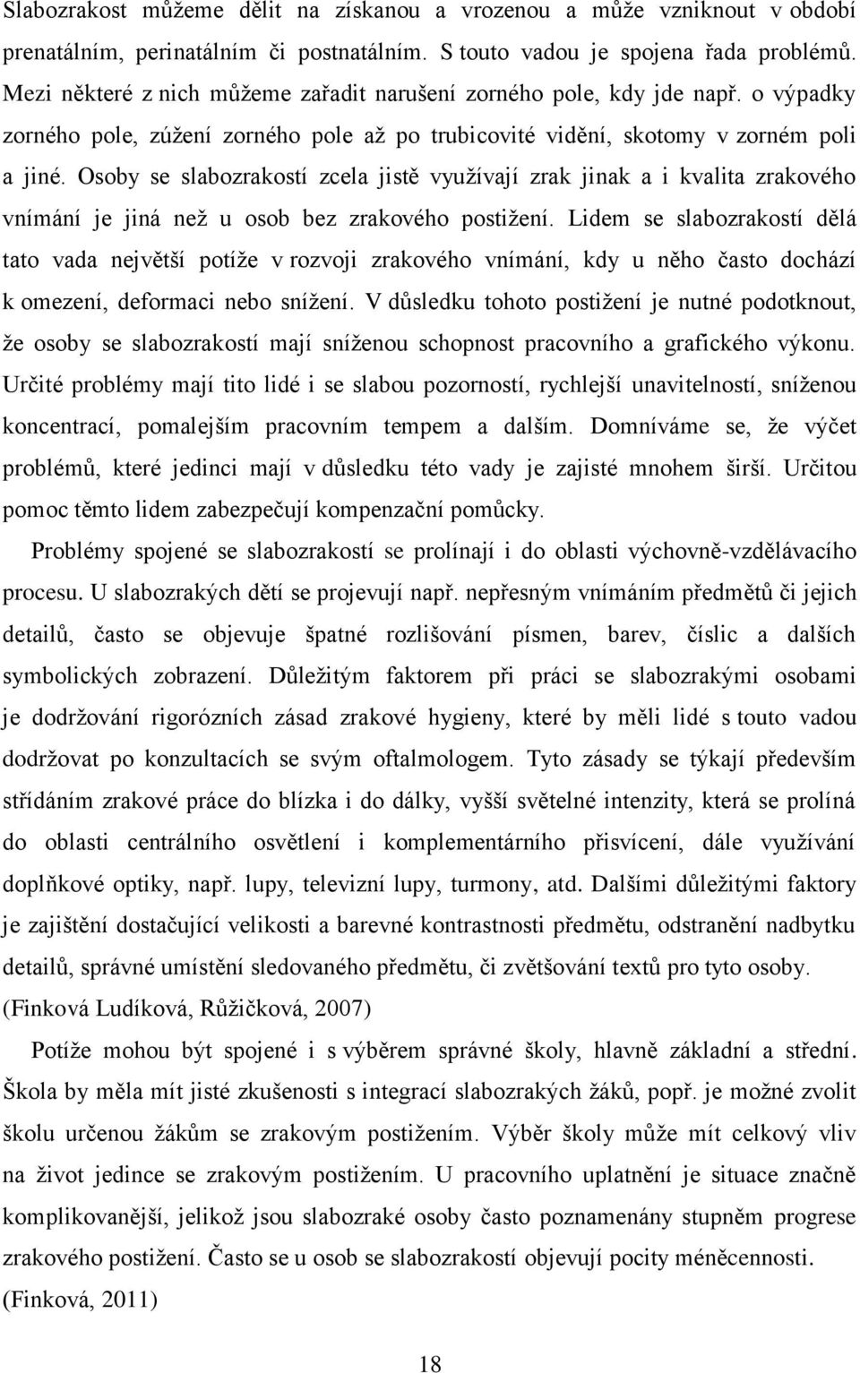 Osoby se slabozrakostí zcela jistě využívají zrak jinak a i kvalita zrakového vnímání je jiná než u osob bez zrakového postižení.