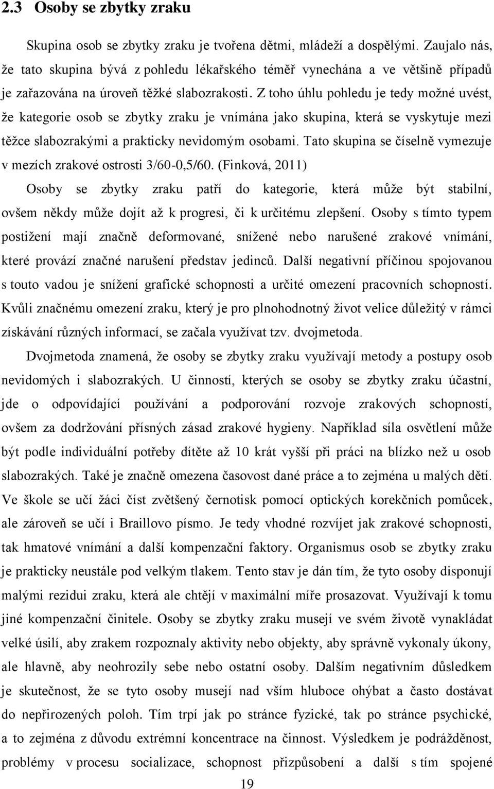 Z toho úhlu pohledu je tedy možné uvést, že kategorie osob se zbytky zraku je vnímána jako skupina, která se vyskytuje mezi těžce slabozrakými a prakticky nevidomým osobami.