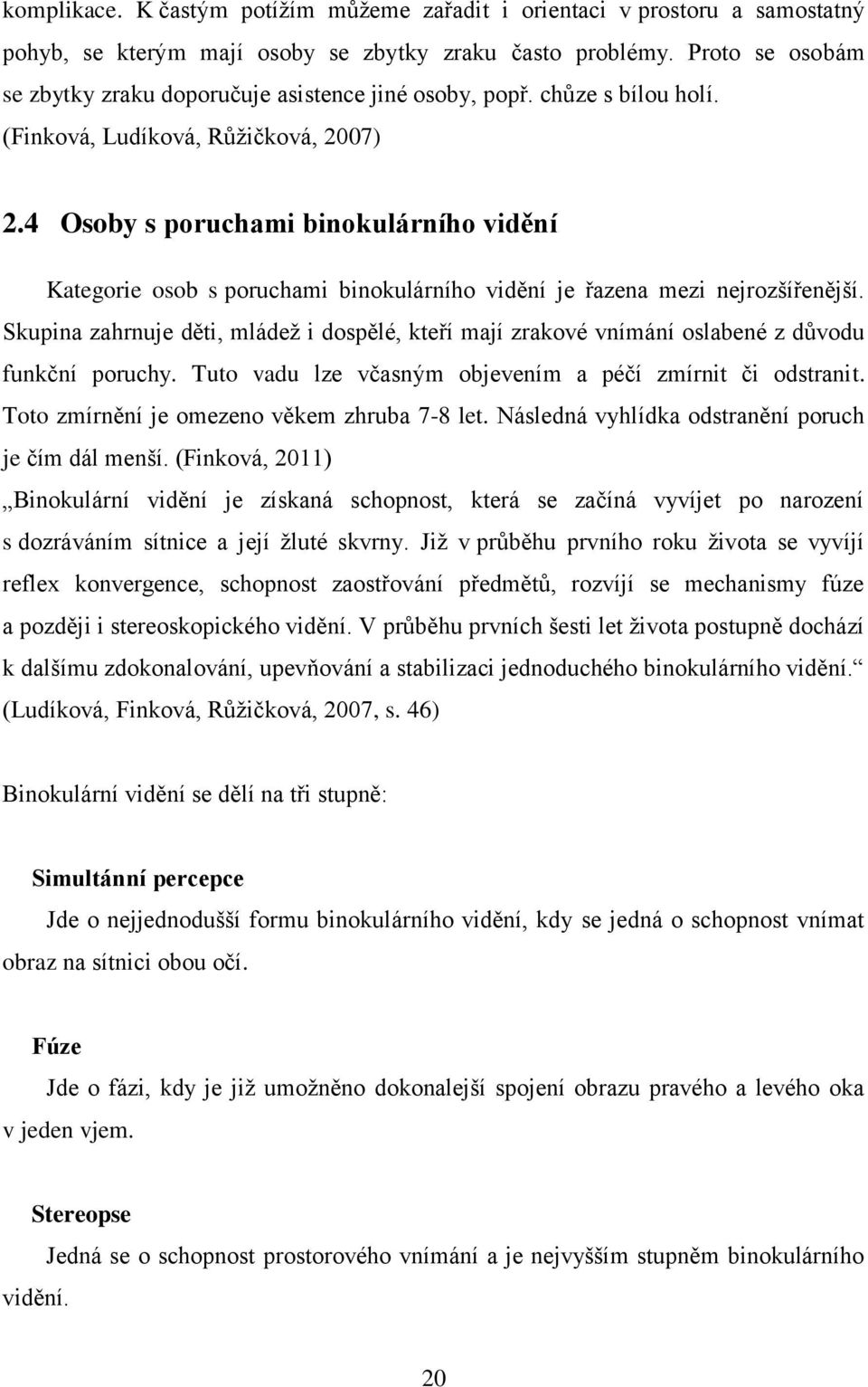 4 Osoby s poruchami binokulárního vidění Kategorie osob s poruchami binokulárního vidění je řazena mezi nejrozšířenější.