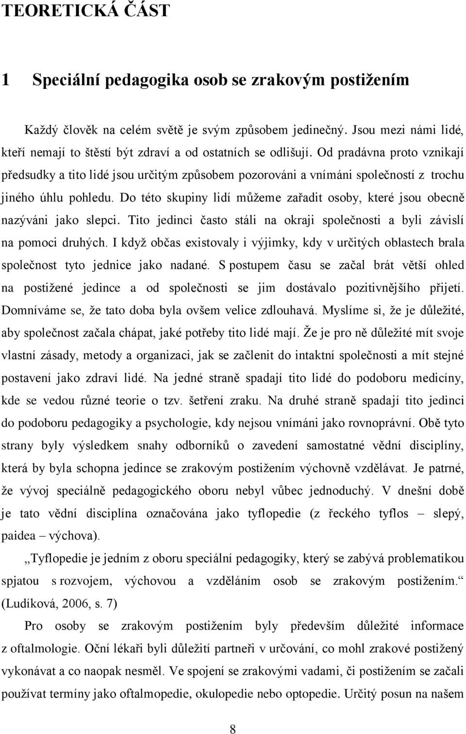 Od pradávna proto vznikají předsudky a tito lidé jsou určitým způsobem pozorováni a vnímáni společností z trochu jiného úhlu pohledu.