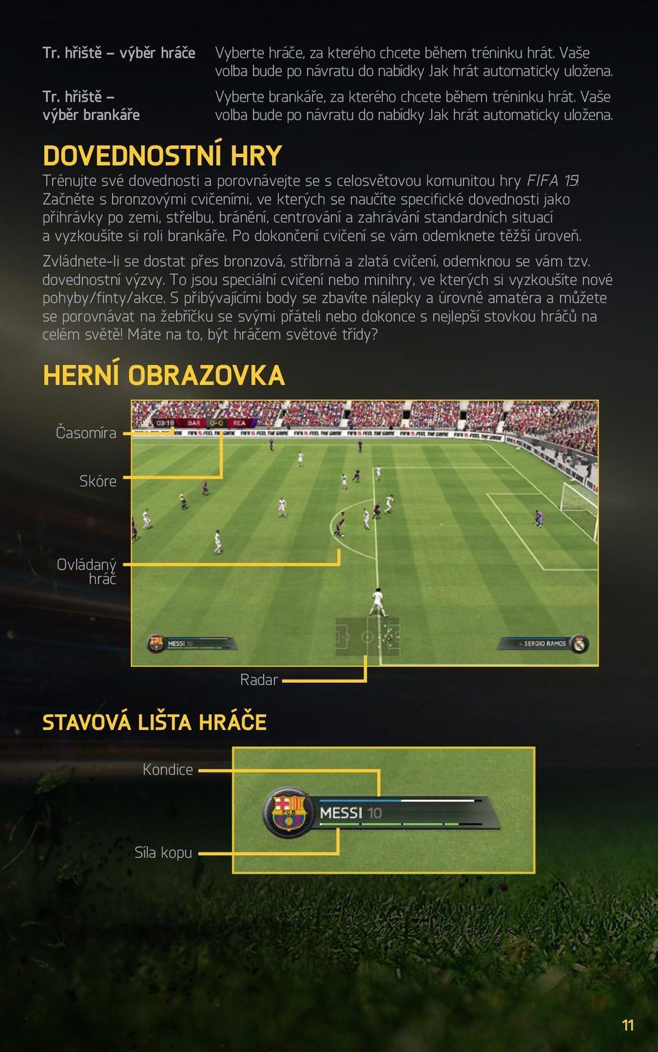 DOVEDNOSTNÍ HRY Trénujte své dovednosti a porovnávejte se s celosvětovou komunitou hry FIFA 15!