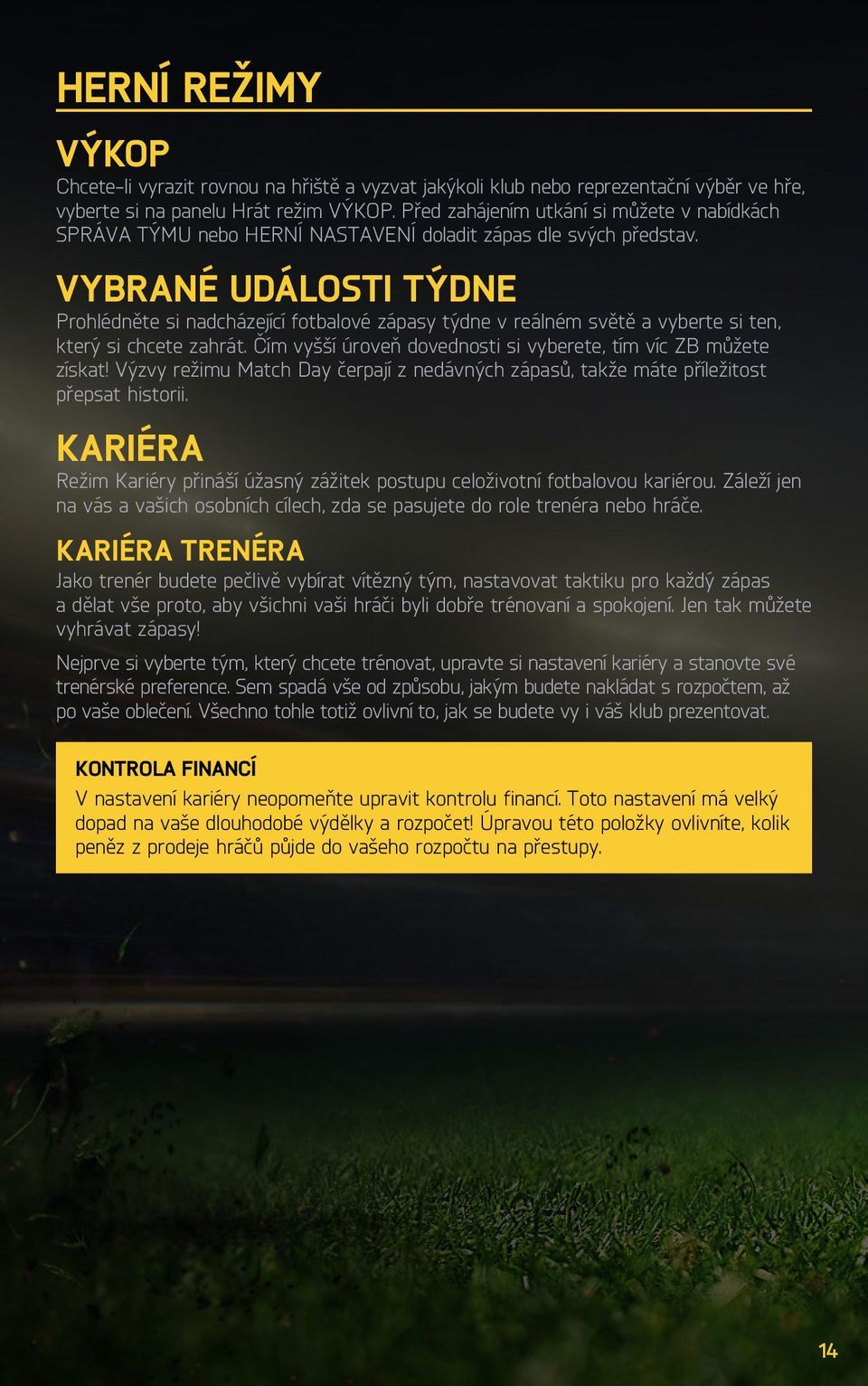 VYBRANÉ UDÁLOSTI TÝDNE Prohlédněte si nadcházející fotbalové zápasy týdne v reálném světě a vyberte si ten, který si chcete zahrát. Čím vyšší úroveň dovednosti si vyberete, tím víc ZB můžete získat!