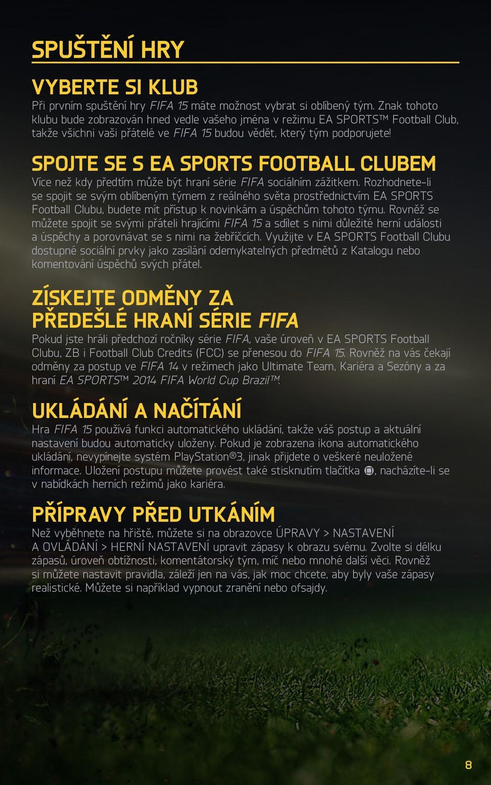 SPOJTE SE S EA SPORTS FOOTBALL CLUBEM Více než kdy předtím může být hraní série FIFA sociálním zážitkem.