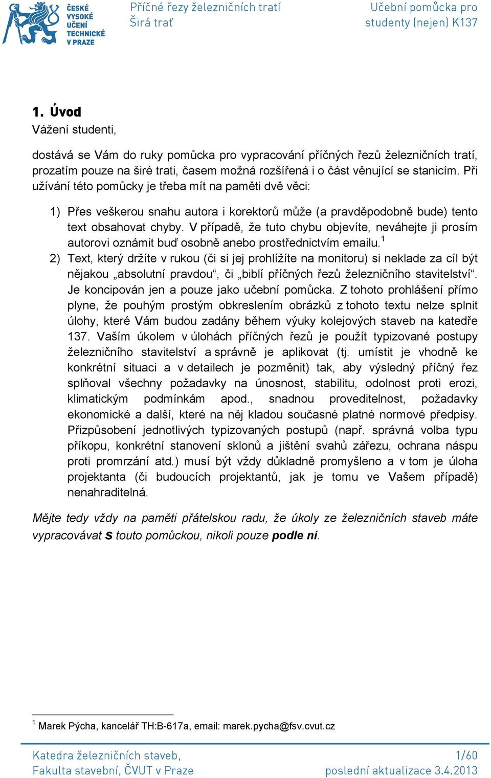 V případě, že tuto chybu objevíte, neváhejte ji prosím autorovi oznámit buď osobně anebo prostřednictvím emailu.