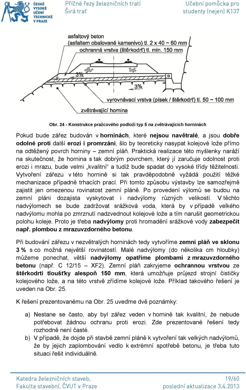 Praktická realizace této myšlenky naráží na skutečnost, že hornina s tak dobrým povrchem, který jí zaručuje odolnost proti erozi i mrazu, bude velmi kvalitní a tudíž bude spadat do vysoké třídy
