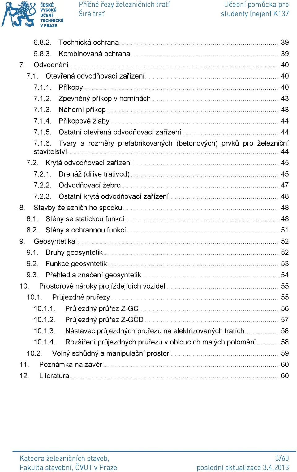 Krytá odvodňovací zařízení... 45 7.2.1. Drenáž (dříve trativod)... 45 7.2.2. Odvodňovací žebro... 47 7.2.3. Ostatní krytá odvodňovací zařízení... 48 8. Stavby železničního spodku... 48 8.1. Stěny se statickou funkcí.