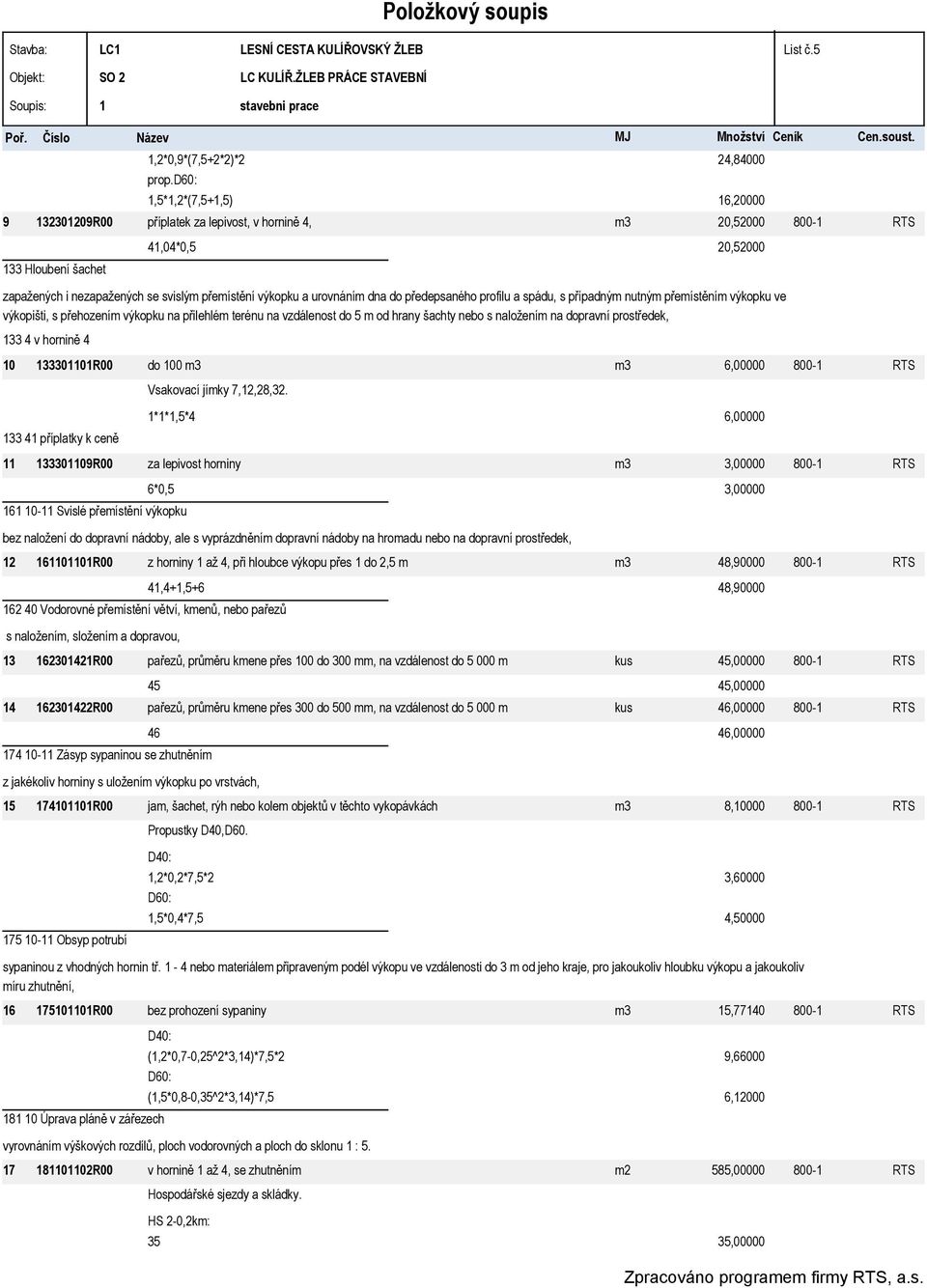 d60: 1,5*1,2*(7,5+1,5) 16,20000 9 132301209R00 příplatek za lepivost, v hornině 4, m3 20,52000 800-1 RTS 133 Hloubení šachet 41,04*0,5 20,52000 zapažených i nezapažených se svislým přemístění výkopku