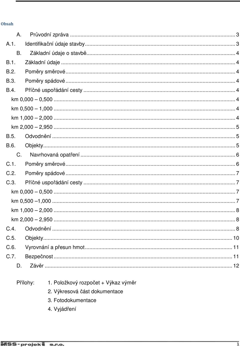 .. 7 C.3. Příčné uspořádání cesty... 7 km 0,000 0,500... 7 km 0,500 1,000... 7 km 1,000 2,000... 8 km 2,000 2,950... 8 C.4. Odvodnění... 8 C.5. Objekty... 10 C.6.