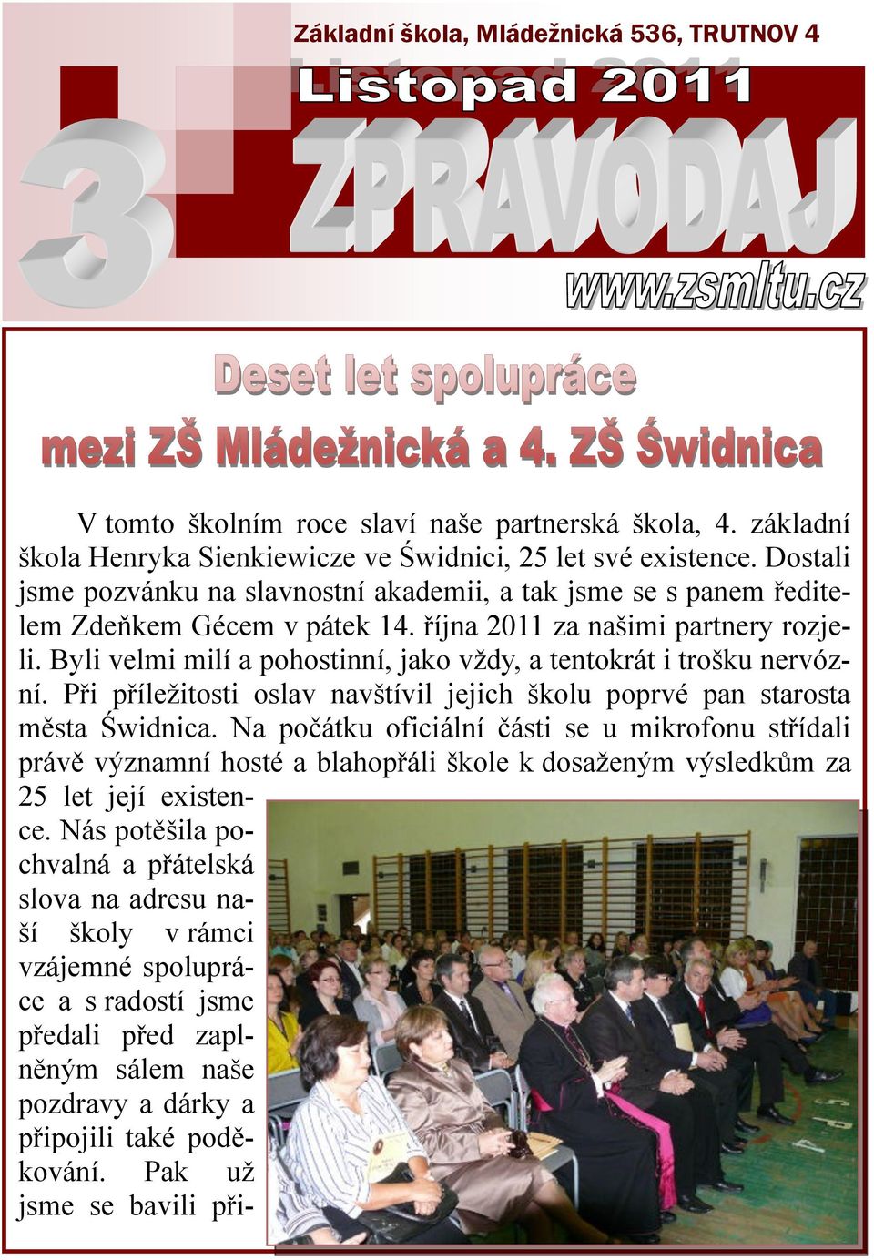 Byli velmi milí a pohostinní, jako vţdy, a tentokrát i trošku nervózní. Při příleţitosti oslav navštívil jejich školu poprvé pan starosta města Świdnica.