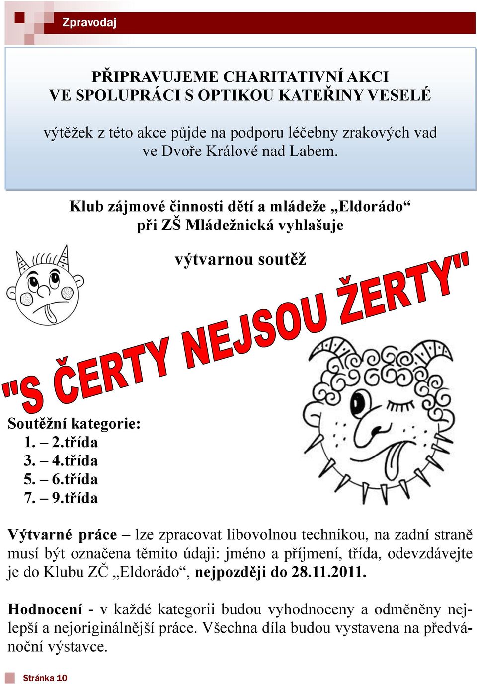 třída Výtvarné práce lze zpracovat libovolnou technikou, na zadní straně musí být označena těmito údaji: jméno a příjmení, třída, odevzdávejte je do Klubu ZČ Eldorádo,