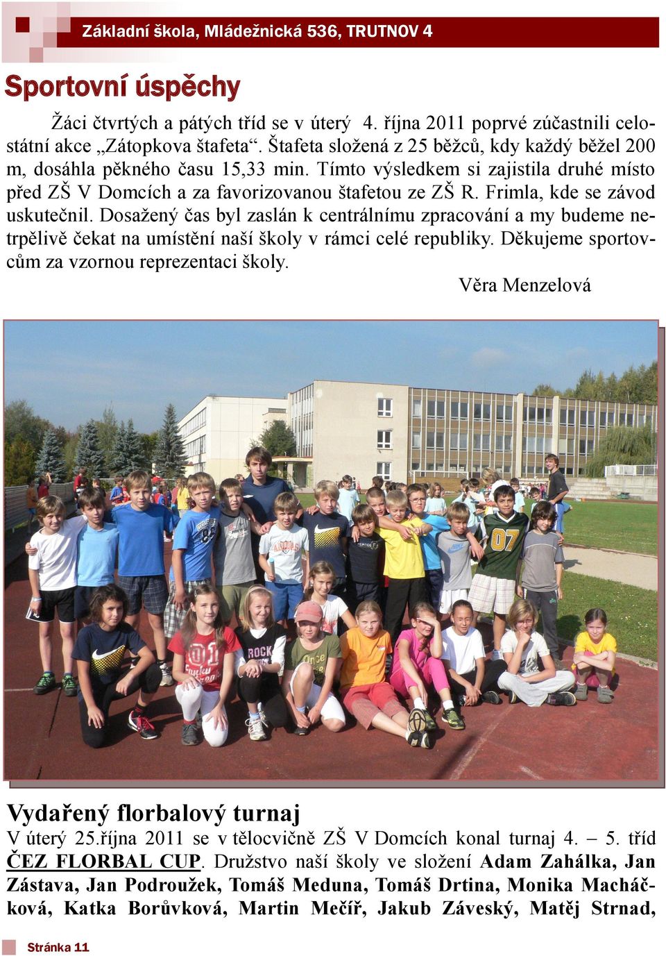 Frimla, kde se závod uskutečnil. Dosaţený čas byl zaslán k centrálnímu zpracování a my budeme netrpělivě čekat na umístění naší školy v rámci celé republiky.