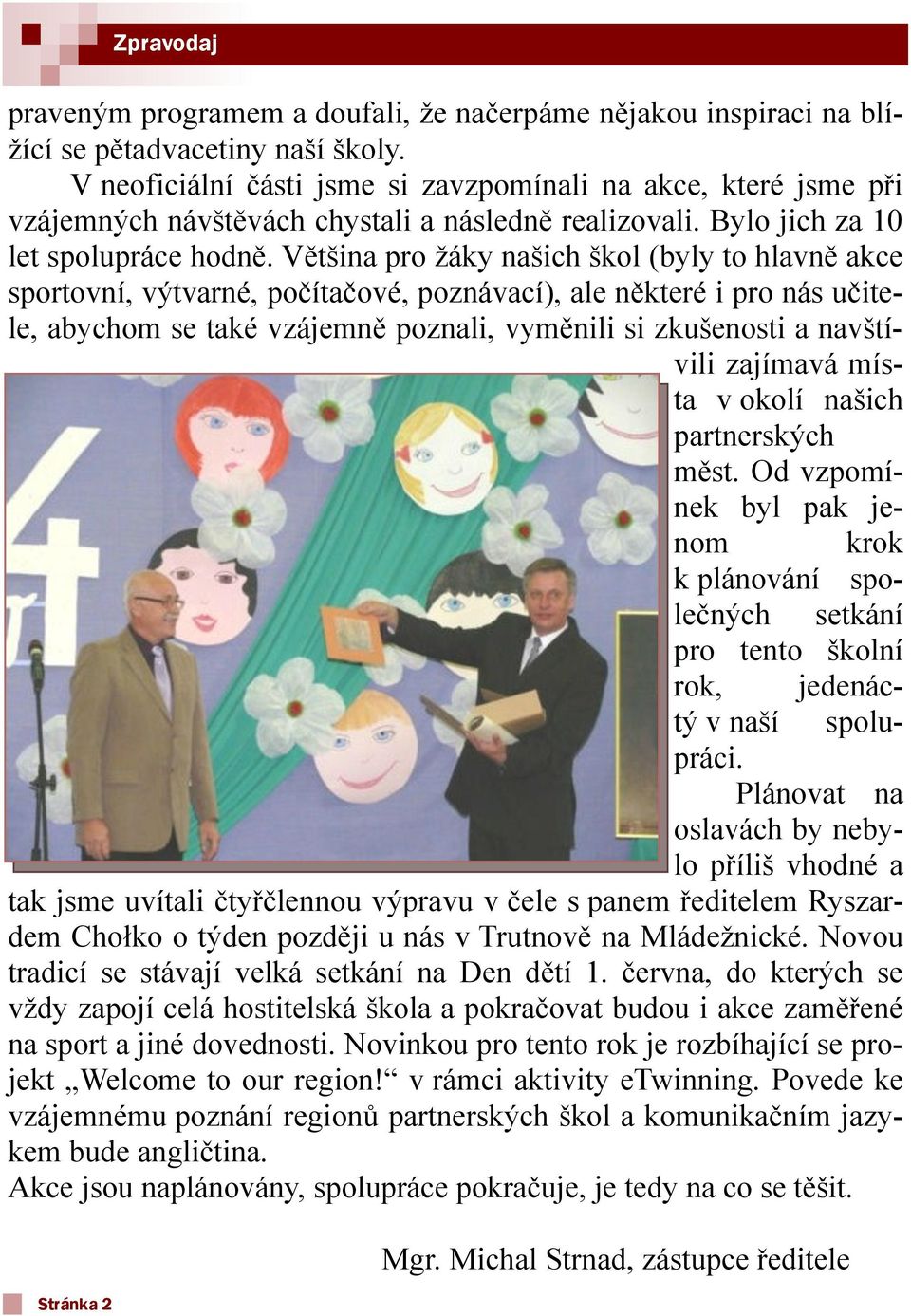 Většina pro ţáky našich škol (byly to hlavně akce sportovní, výtvarné, počítačové, poznávací), ale některé i pro nás učitele, abychom se také vzájemně poznali, vyměnili si zkušenosti a navštívili