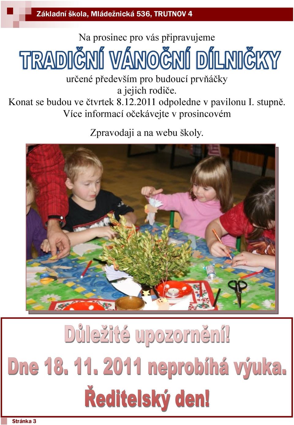 Konat se budou ve čtvrtek 8.12.2011 odpoledne v pavilonu I. stupně.