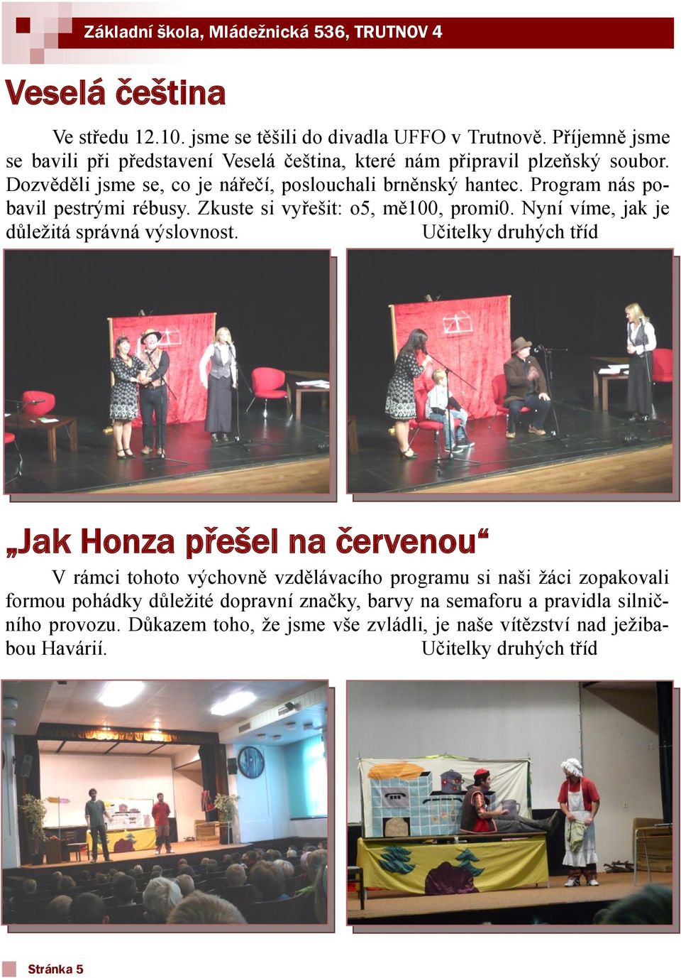 Program nás pobavil pestrými rébusy. Zkuste si vyřešit: o5, mě100, promi0. Nyní víme, jak je dŧleţitá správná výslovnost.