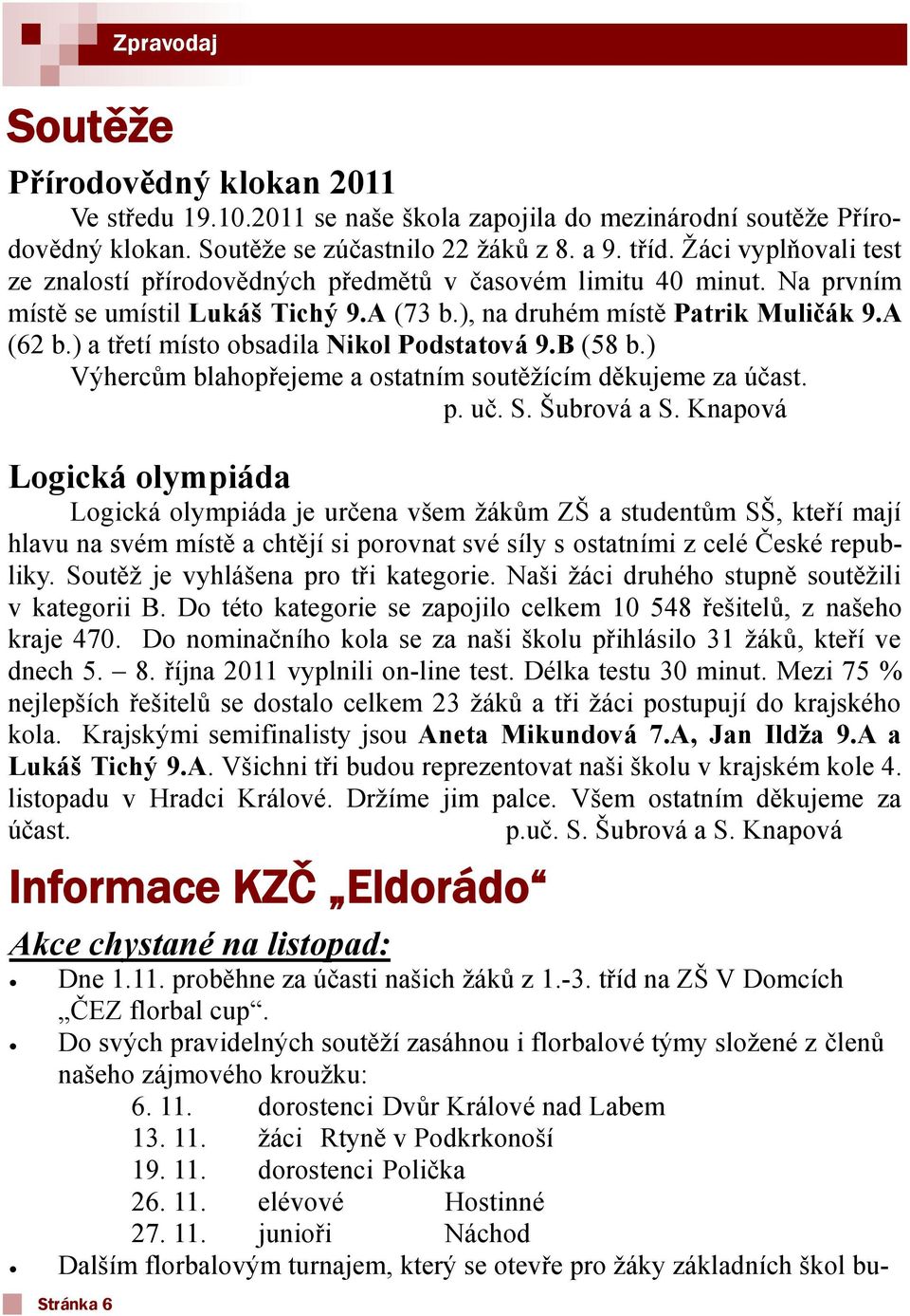 ) a třetí místo obsadila Nikol Podstatová 9.B (58 b.) Výhercŧm blahopřejeme a ostatním soutěţícím děkujeme za účast. p. uč. S. Šubrová a S.