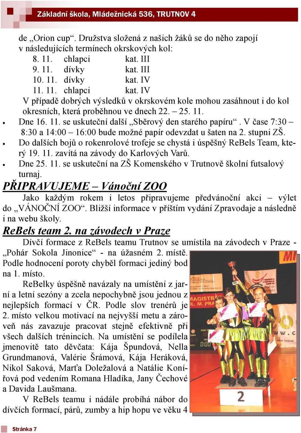 V čase 7:30 8:30 a 14:00 16:00 bude moţné papír odevzdat u šaten na 2. stupni ZŠ. Do dalších bojŧ o rokenrolové trofeje se chystá i úspěšný ReBels Team, který 19. 11.