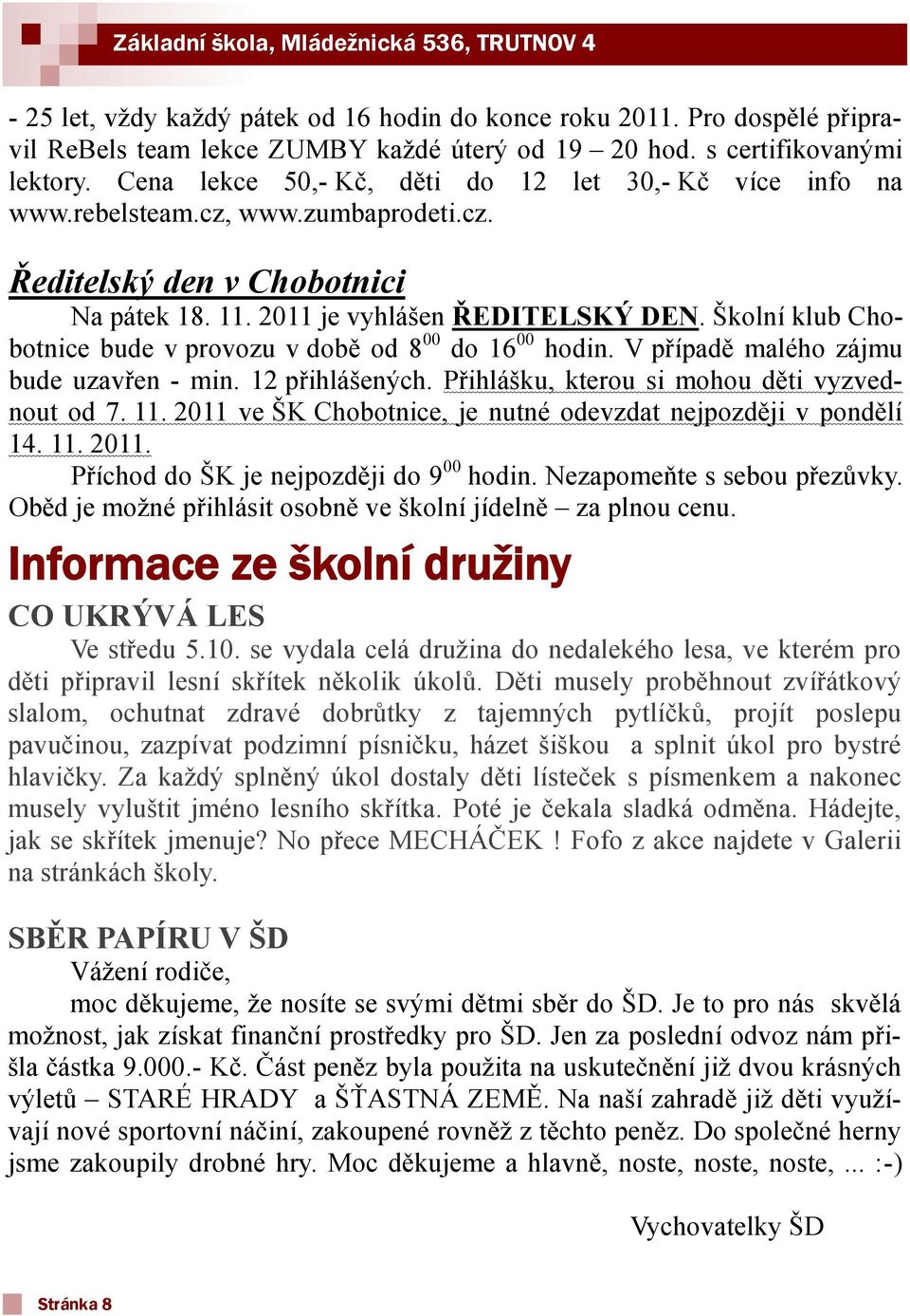 Školní klub Chobotnice bude v provozu v době od 8 00 do 16 00 hodin. V případě malého zájmu bude uzavřen - min. 12 přihlášených. Přihlášku, kterou si mohou děti vyzvednout od 7. 11.