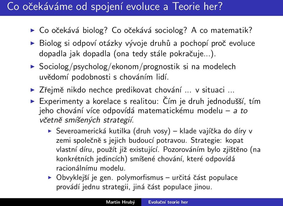 Zřejmě nikdo nechce predikovat chování... v situaci... Experimenty a korelace s realitou: Čím je druh jednodušší, tím jeho chování více odpovídá matematickému modelu a to včetně smíšených strategíı.