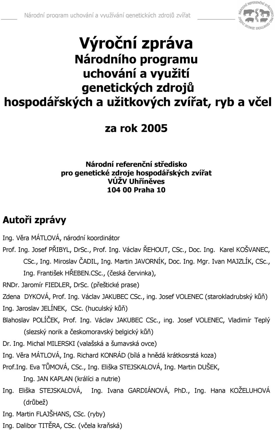 Miroslav ČADIL, Ing. Martin JAVORNÍK, Doc. Ing. Mgr. Ivan MAJZLÍK, CSc., Ing. František HŘEBEN.CSc., (česká červinka), RNDr. Jaromír FIEDLER, DrSc. (přeštické prase) Zdena DYKOVÁ, Prof. Ing. Václav JAKUBEC CSc.