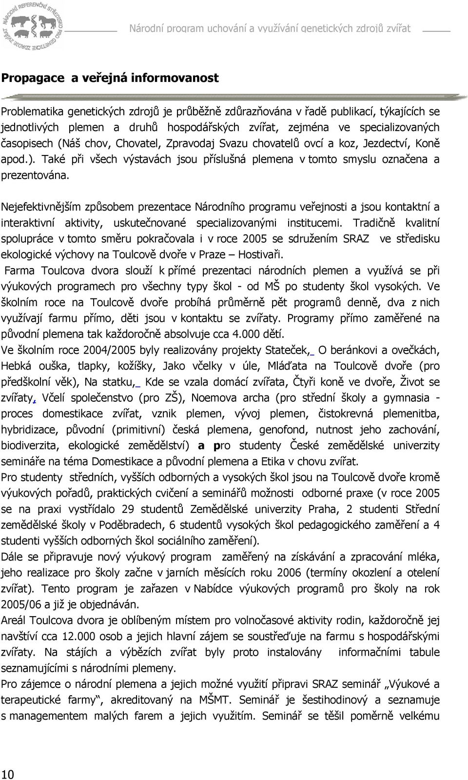 Nejefektivnějším způsobem prezentace Národního programu veřejnosti a jsou kontaktní a interaktivní aktivity, uskutečnované specializovanými institucemi.