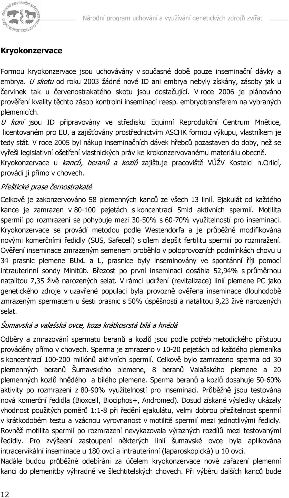 V roce 2006 je plánováno prověření kvality těchto zásob kontrolní inseminací reesp. embryotransferem na vybraných plemenicích.