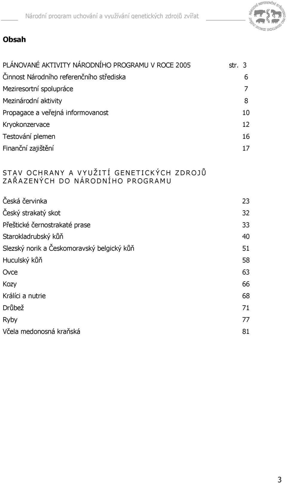 Kryokonzervace 12 Testování plemen 16 Finanční zajištění 17 STAV OCHRANY A VYUŽITÍ GENETICKÝCH ZDROJŮ ZAŘ AZENÝCH DO NÁRODNÍHO PROGRAMU Česká