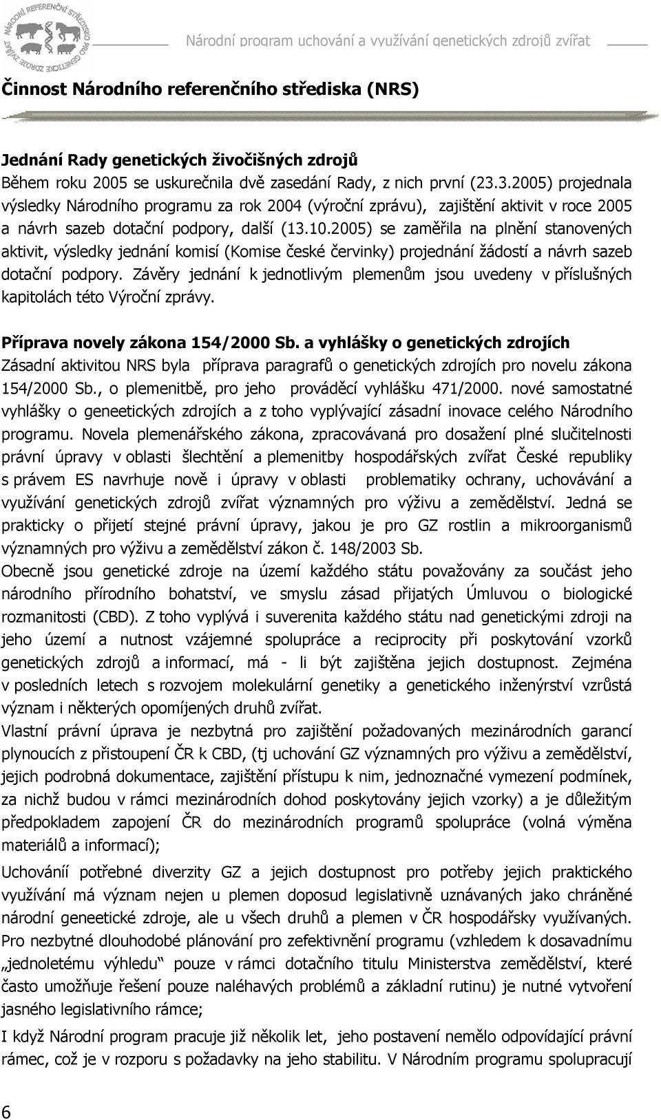 2005) se zaměřila na plnění stanovených aktivit, výsledky jednání komisí (Komise české červinky) projednání žádostí a návrh sazeb dotační podpory.