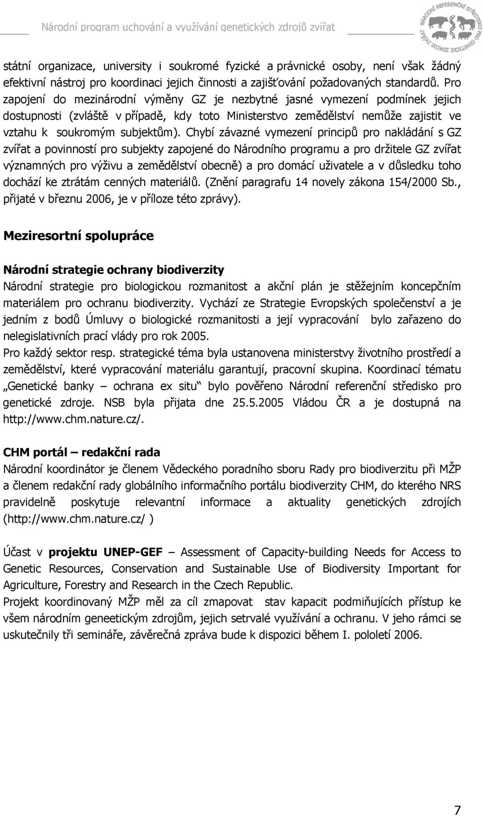 Chybí závazné vymezení principů pro nakládání s GZ zvířat a povinností pro subjekty zapojené do Národního programu a pro držitele GZ zvířat významných pro výživu a zemědělství obecně) a pro domácí
