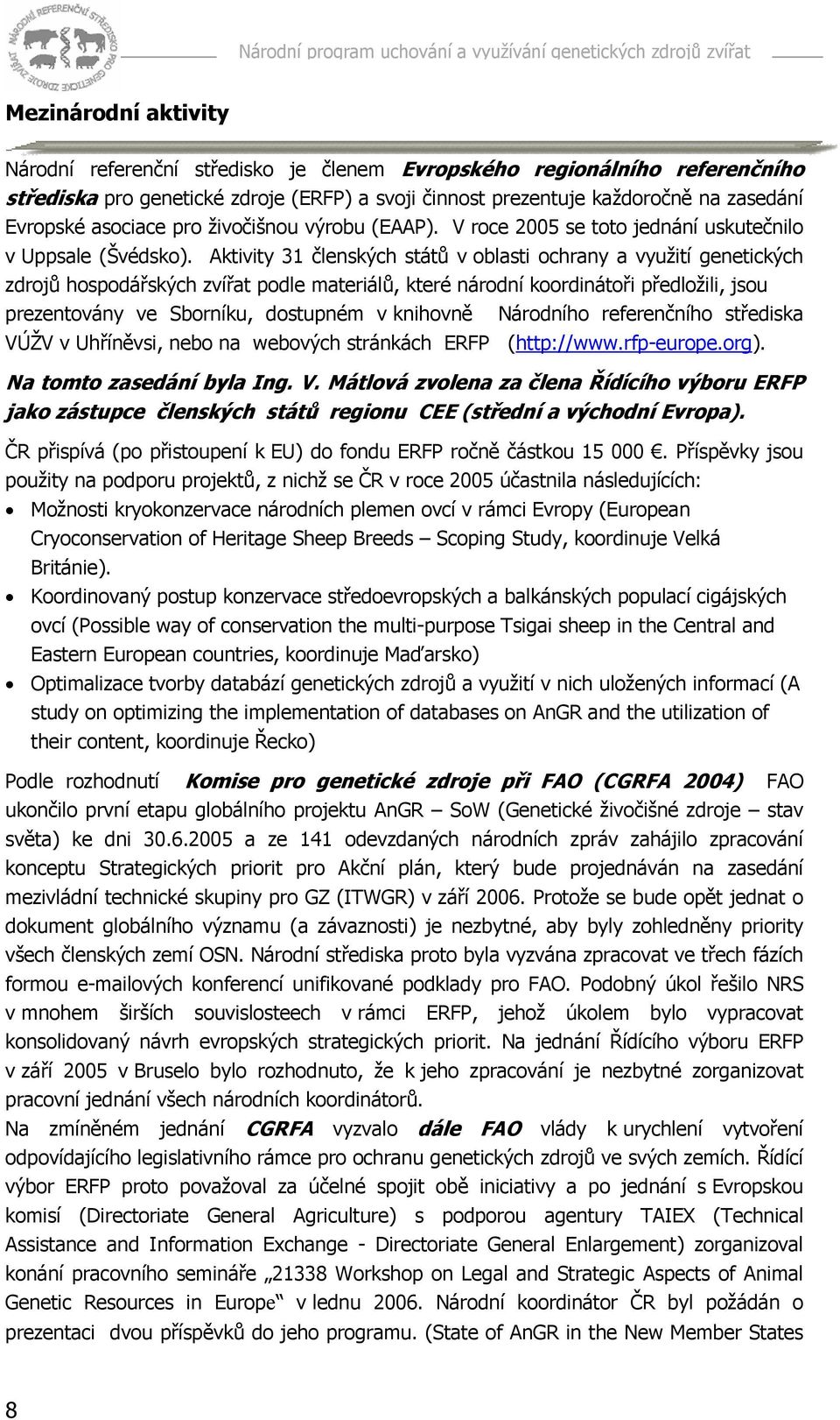 Aktivity 31 členských států v oblasti ochrany a využití genetických zdrojů hospodářských zvířat podle materiálů, které národní koordinátoři předložili, jsou prezentovány ve Sborníku, dostupném v