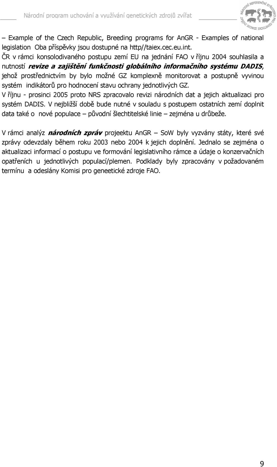 GZ komplexně monitorovat a postupně vyvinou systém indikátorů pro hodnocení stavu ochrany jednotlivých GZ.