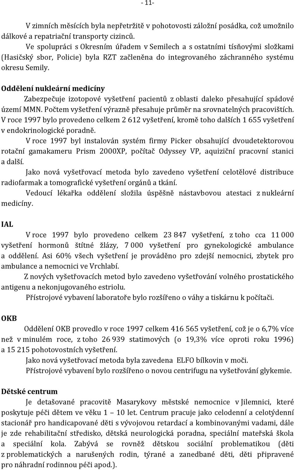 Oddělení nukleární medicíny Zabezpečuje izotopové vyšetření pacientů z oblasti daleko přesahující spádové území MMN. Počtem vyšetření výrazně přesahuje průměr na srovnatelných pracovištích.