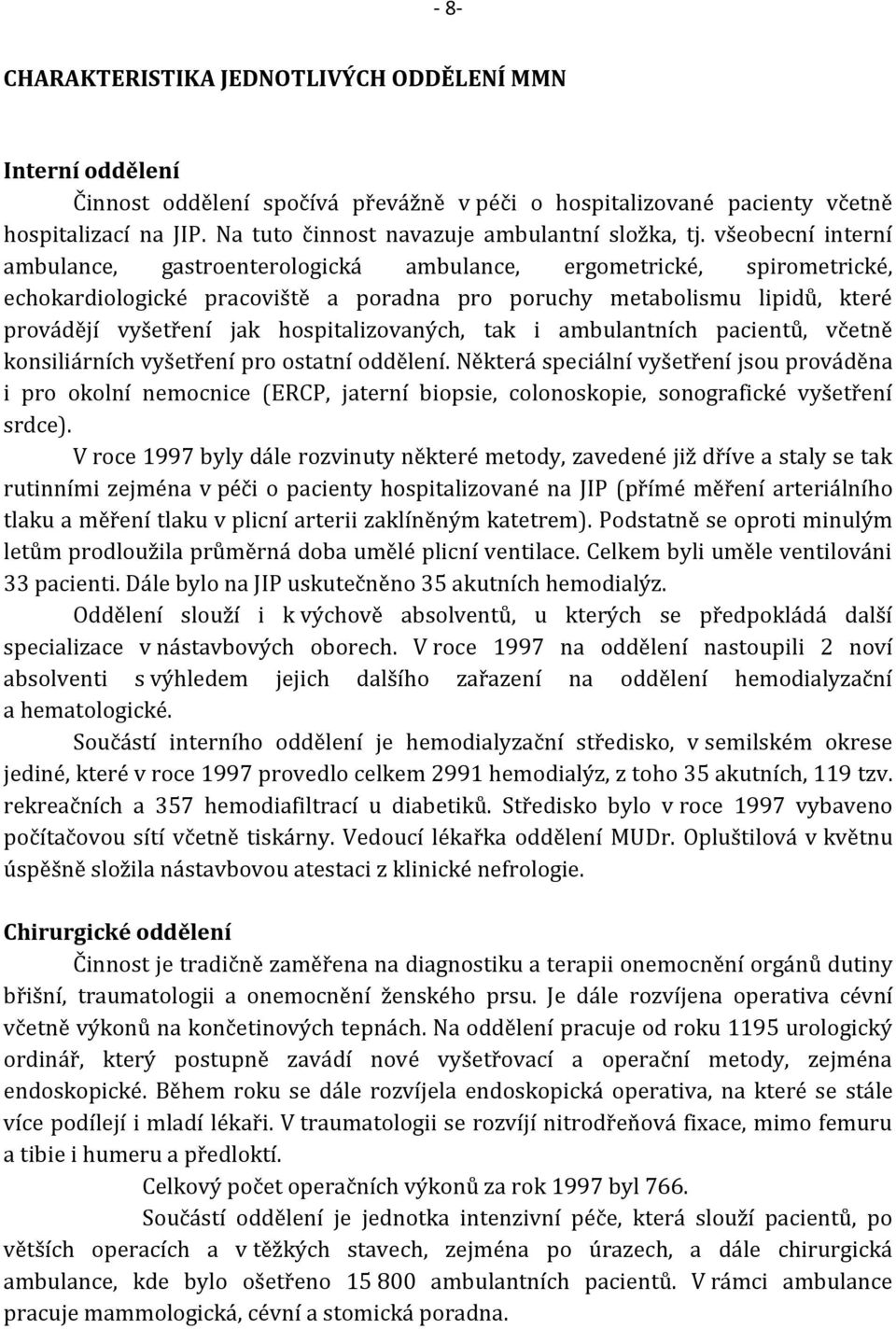 všeobecní interní ambulance, gastroenterologická ambulance, ergometrické, spirometrické, echokardiologické pracoviště a poradna pro poruchy metabolismu lipidů, které provádějí vyšetření jak