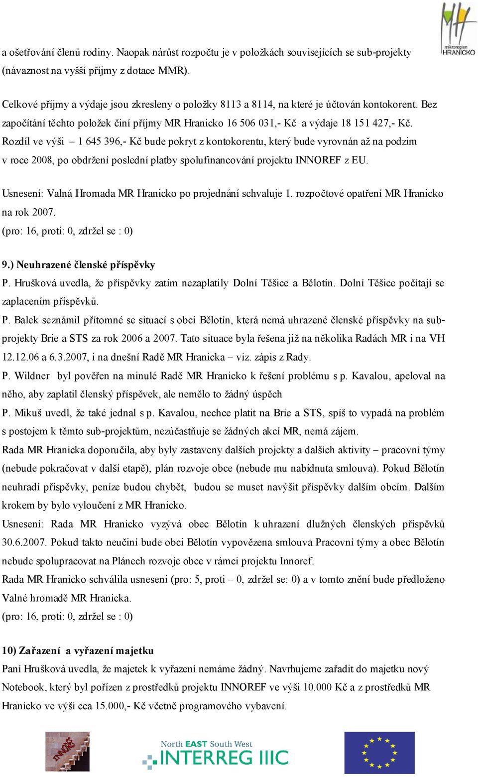 Rozdíl ve výši 1 645 396,- Kč bude pokryt z kontokorentu, který bude vyrovnán až na podzim v roce 2008, po obdržení poslední platby spolufinancování projektu INNOREF z EU.