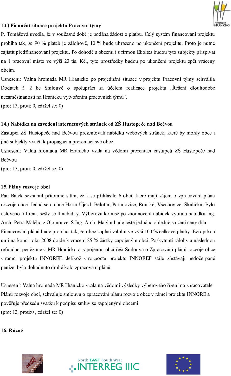 Po dohodě s obcemi i s firmou Ekoltes budou tyto subjekty přispívat na 1 pracovní místo ve výši 23 tis. Kč., tyto prostředky budou po ukončení projektu zpět vráceny obcím.