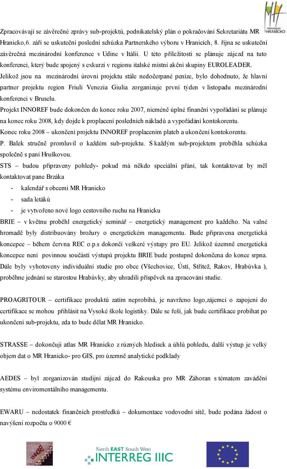 U této příležitosti se plánuje zájezd na tuto konferenci, který bude spojený s exkurzí v regionu italské místní akční skupiny EUROLEADER.