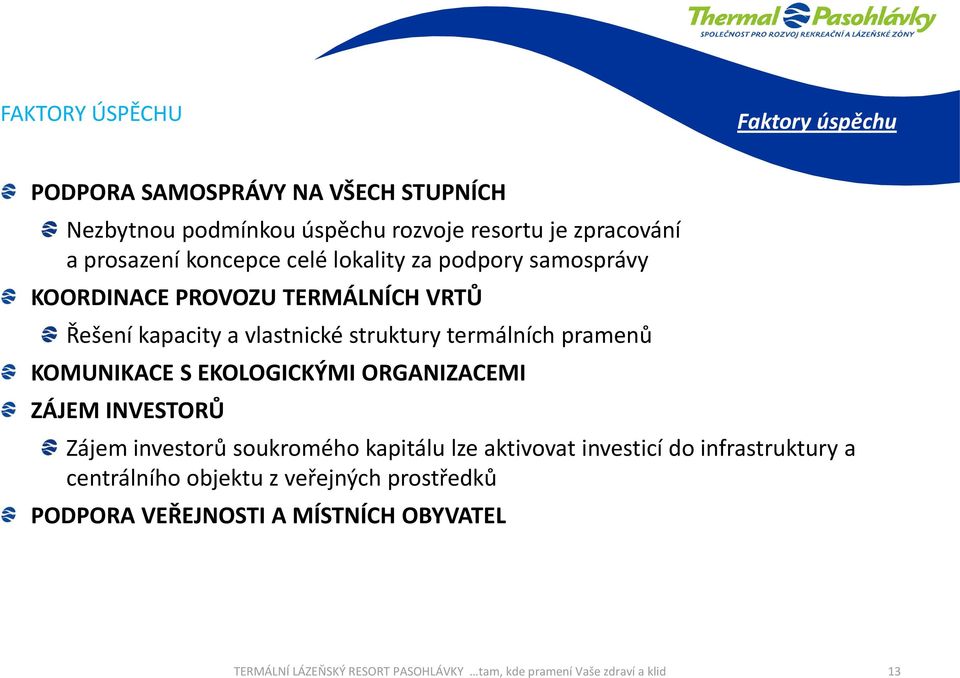 ORGANIZACEMI ZÁJEM INVESTORŮ Faktory úspěchu Kritické faktory úspěchu Zájem investorů soukromého kapitálu lze aktivovat investicí do infrastruktury