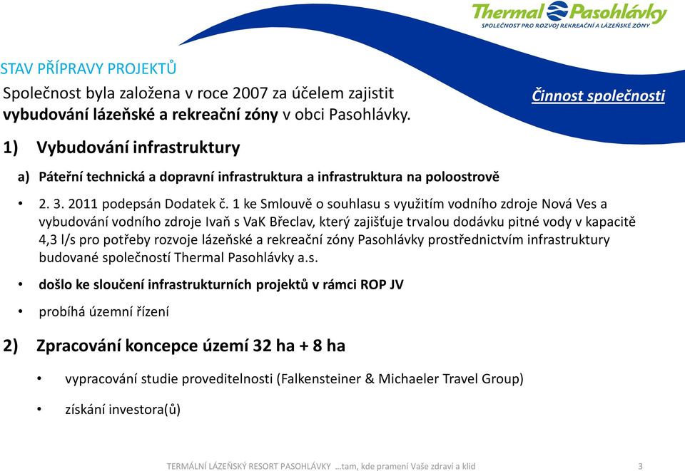 1 ke Smlouvě o souhlasu s využitím vodního zdroje Nová Ves a vybudování vodního zdroje Ivaň s VaK Břeclav, který zajišťuje trvalou dodávku pitné vody v kapacitě 4,3 l/s pro potřeby rozvoje lázeňské a