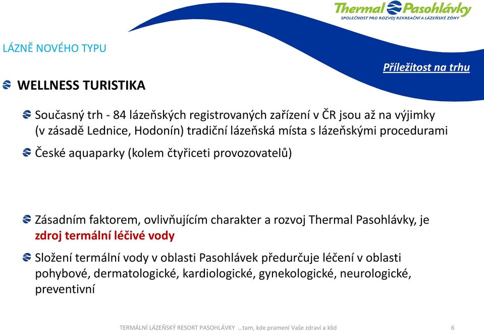 charakter a rozvoj Thermal Pasohlávky, je zdroj termální léčivé vody Složení termální vody v oblasti Pasohlávek předurčuje léčení v oblasti