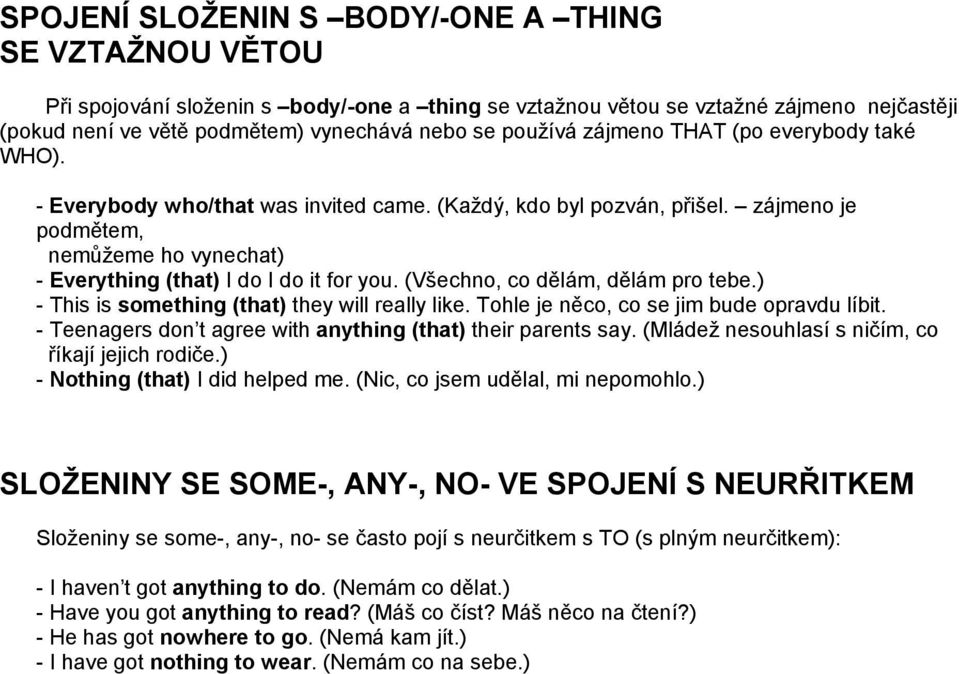 zájmeno je podmětem, nemůžeme ho vynechat) - Everything (that) I do I do it for you. (Všechno, co dělám, dělám pro tebe.) - This is something (that) they will really like.