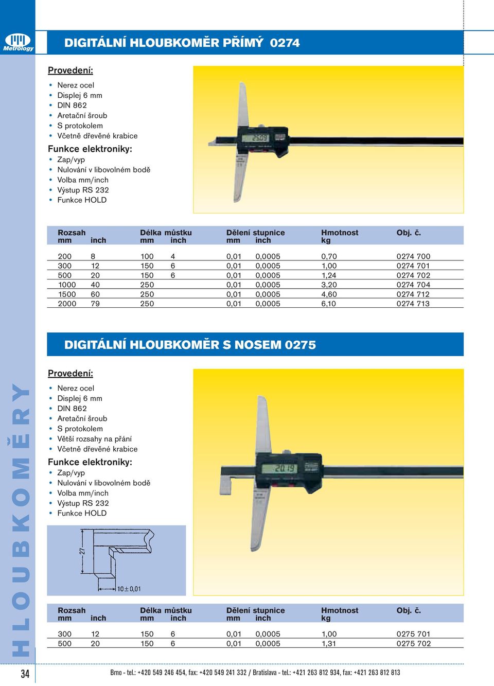 713 DIGITÁLNÍ HLOUBKOMĚR S NOSEM 0275 HLOUBKOMĚRY Větší rozsahy na přání 300 12 150 6 0,01 0,0005 1,00 0275 701 500 20 150 6 0,01