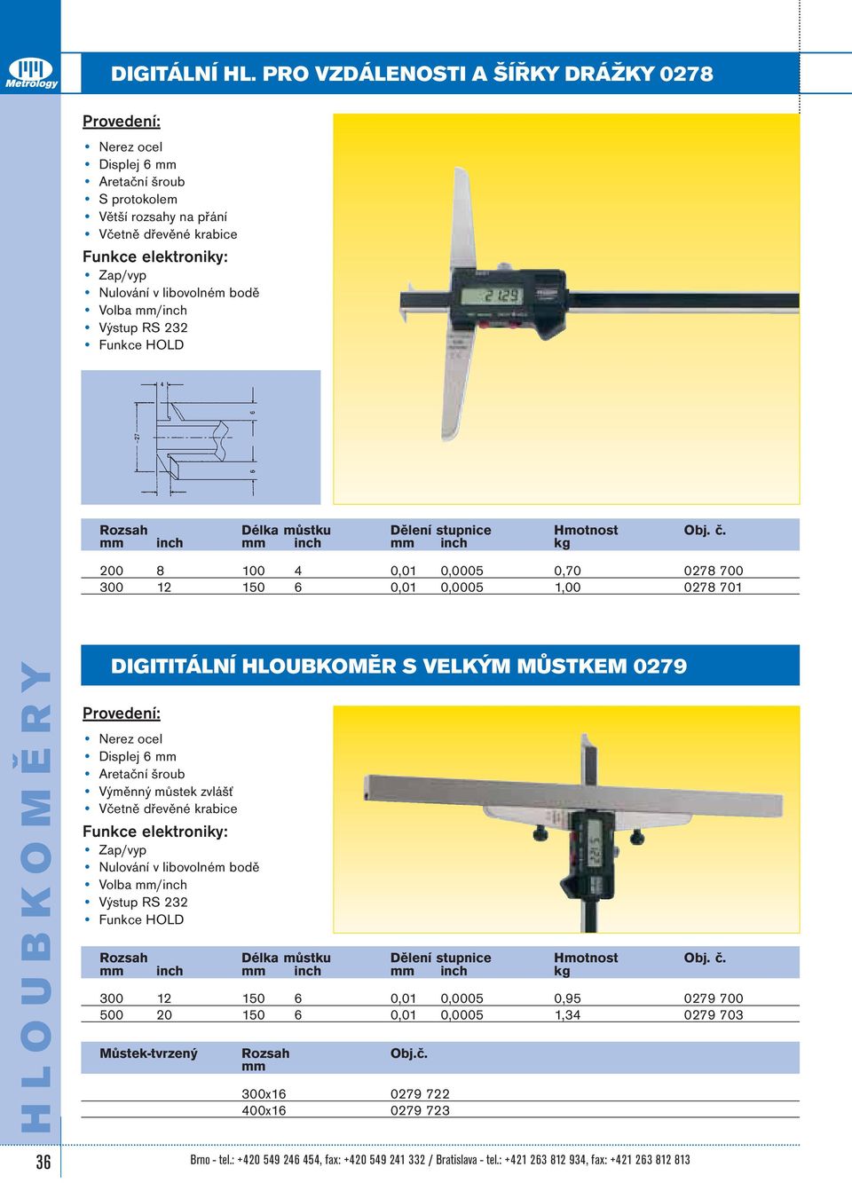 1,00 0278 701 HLOUBKOMĚRY DIGITITÁLNÍ HLOUBKOMĚR S VELKÝM MŮSTKEM 0279 Výměnný můstek zvlášť 300 12 150 6 0,01 0,0005