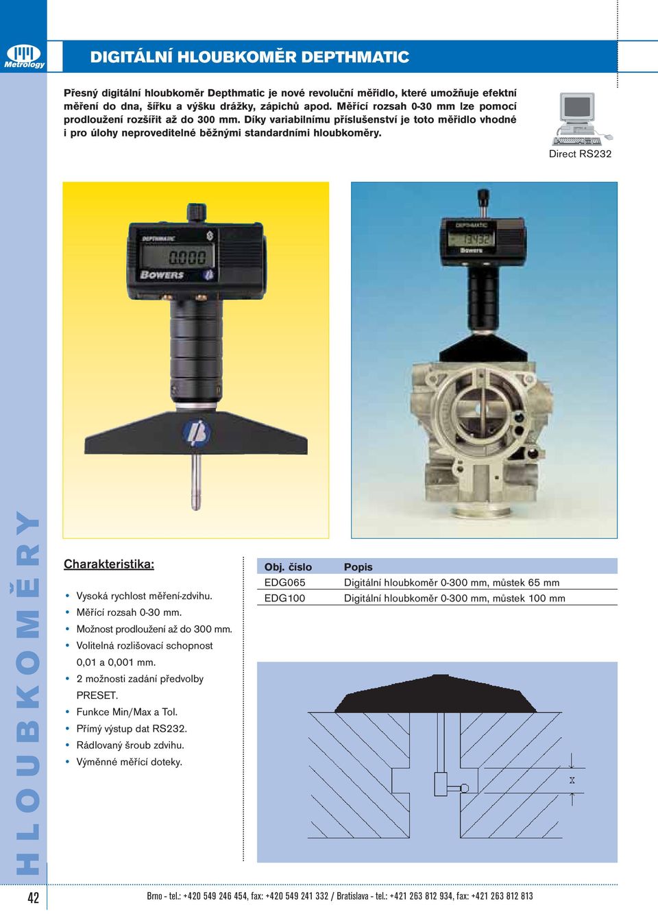 Direct RS232 HLOUBKOMĚRY Charakteristika: Vysoká rychlost měření-zdvihu. Měřící rozsah 0-30 mm. Možnost prodloužení až do 300 mm. Volitelná rozlišovací schopnost 0,01 a 0,001 mm.
