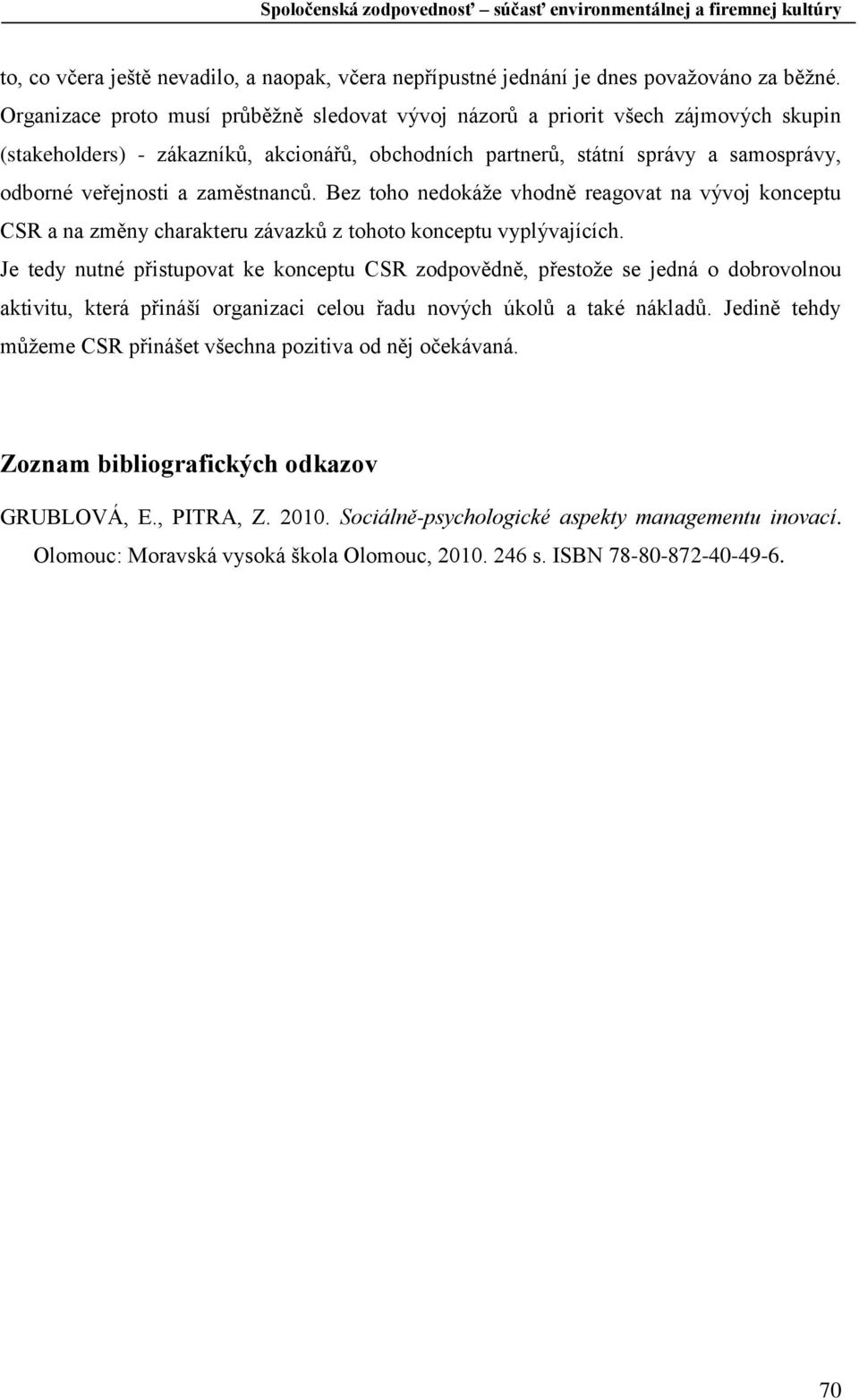 zaměstnanců. Bez toho nedokáže vhodně reagovat na vývoj konceptu CSR a na změny charakteru závazků z tohoto konceptu vyplývajících.