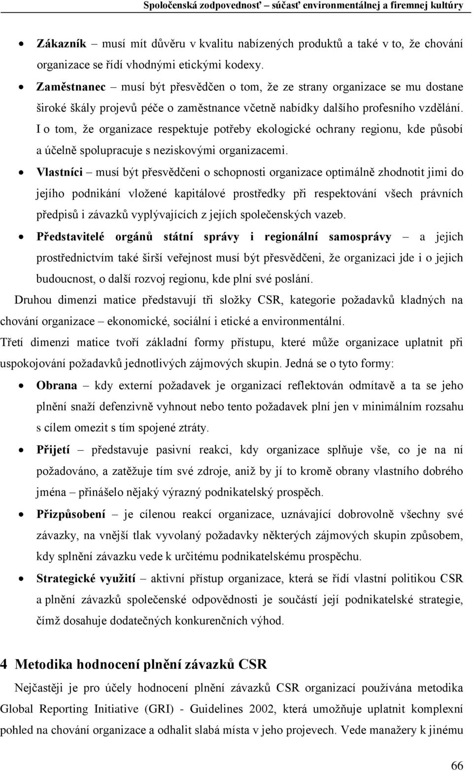 I o tom, že organizace respektuje potřeby ekologické ochrany regionu, kde působí a účelně spolupracuje s neziskovými organizacemi.