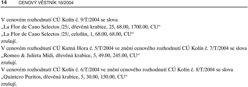 5/T/2004 ve znění cenového rozhodnutí CÚ Kolín č. 7/T/2004 se slova Romeo & Julieta Midi, dřevěná krabice, 5, 49.00, 245.00, CU zrušují.
