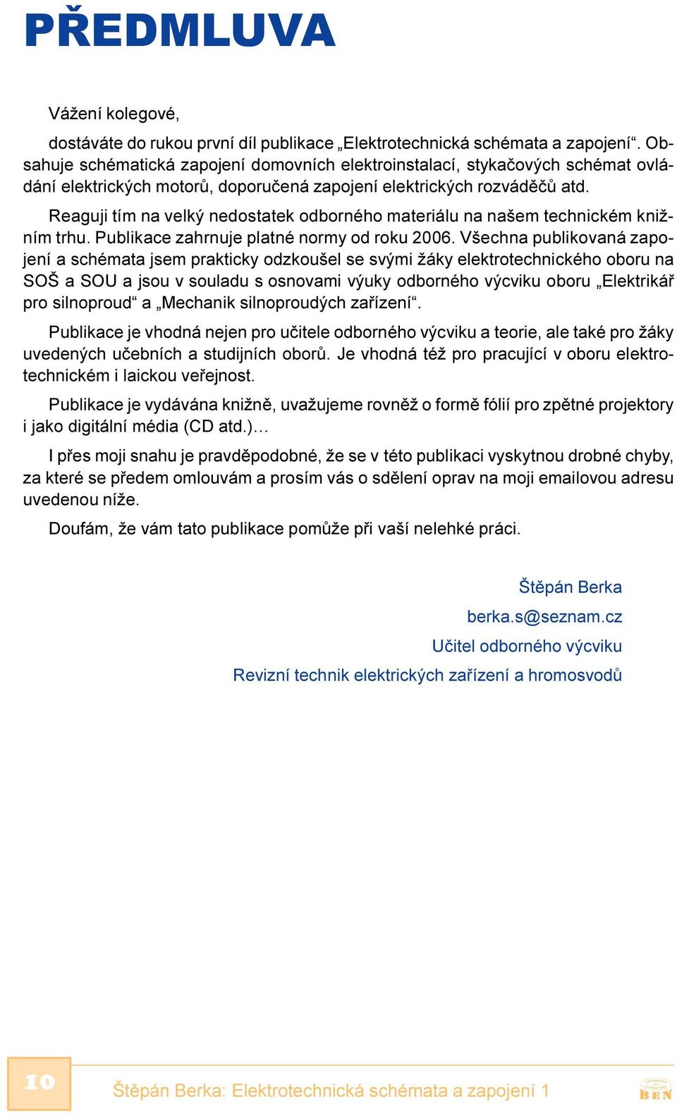 Reaguji tím na velký nedostatek odborného materiálu na našem technickém knižním trhu. Publikace zahrnuje platné normy od roku 2006.