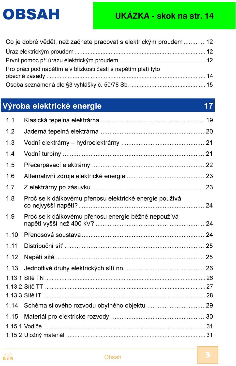 .. 19 1.2 Jaderná tepelná elektrárna... 20 1.3 Vodní elektrárny hydroelektrárny... 21 1.4 Vodní turbíny... 21 1.5 Pøeèerpávací elektrárny... 22 1.6 Alternativní zdroje elektrické energie... 23 1.