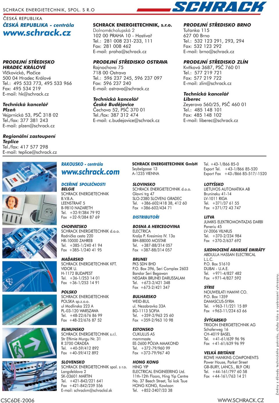 : 495 533 773, 495 533 966 Fax: ČESKÁ 495 REPUBLIKA 534 219 E-mail: hk@schrack.cz SCHRACK ENERGIETECHNIK, SPOL. S R.O Technická kancelář Plzeň Vejprnická 53, PSČ 318 02 Tel.